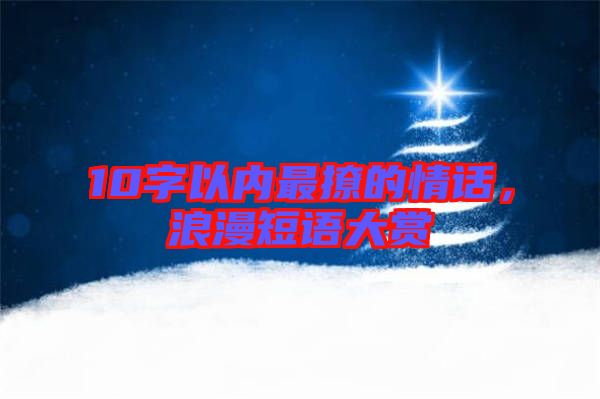 10字以內最撩的情話，浪漫短語大賞