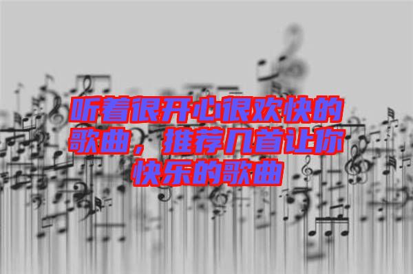 聽著很開心很歡快的歌曲，推薦幾首讓你快樂的歌曲