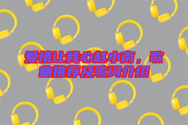 愛情讓我心趙小南，歌曲推薦及歌詞介紹