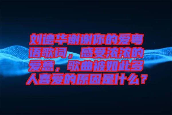 劉德華謝謝你的愛粵語歌詞，感受濃濃的愛意，歌曲被如此多人喜愛的原因是什么？