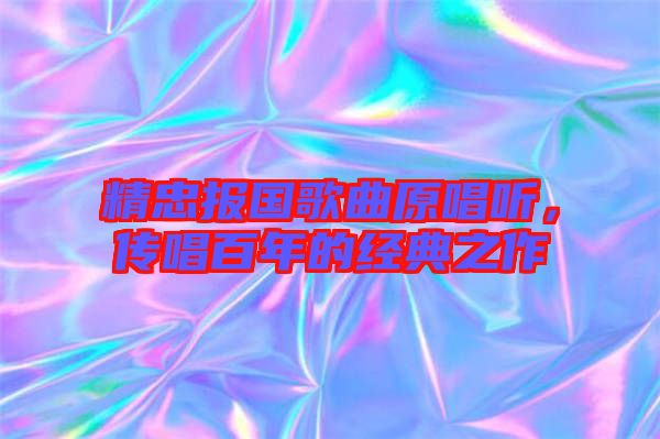 精忠報國歌曲原唱聽，傳唱百年的經典之作