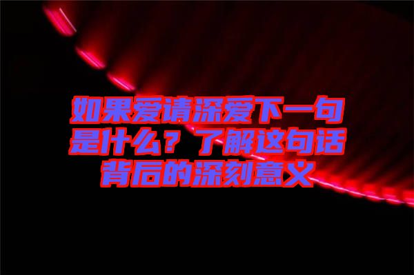 如果愛請深愛下一句是什么？了解這句話背后的深刻意義