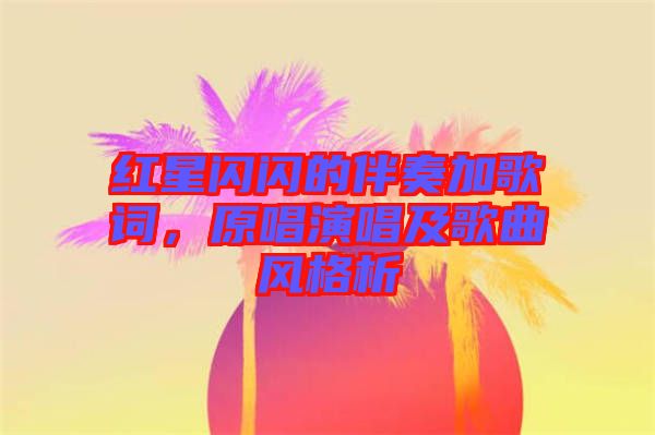 紅星閃閃的伴奏加歌詞，原唱演唱及歌曲風(fēng)格析