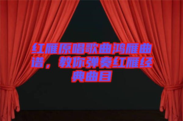 紅雁原唱歌曲鴻雁曲譜，教你彈奏紅雁經典曲目