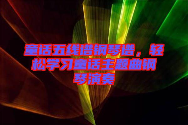 童話五線譜鋼琴譜，輕松學習童話主題曲鋼琴演奏