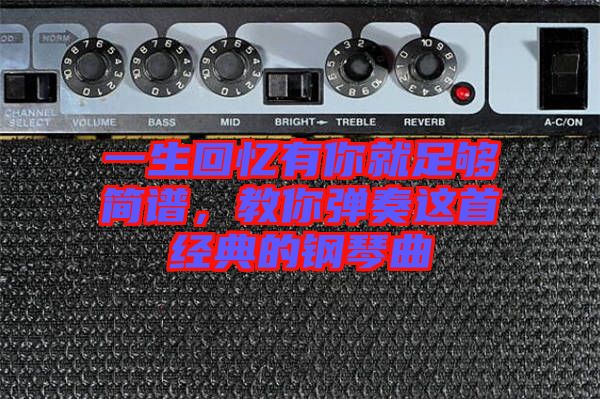 一生回憶有你就足夠簡譜，教你彈奏這首經(jīng)典的鋼琴曲