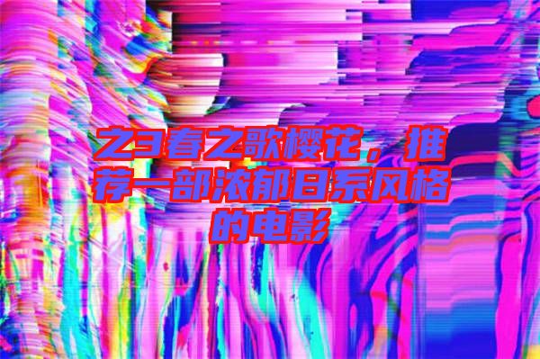 之3春之歌櫻花，推薦一部濃郁日系風格的電影