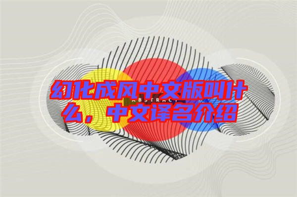 幻化成風中文版叫什么，中文譯名介紹