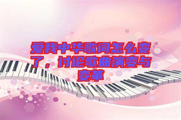 愛我中華歌詞怎么變了，討論歌曲演變與變革