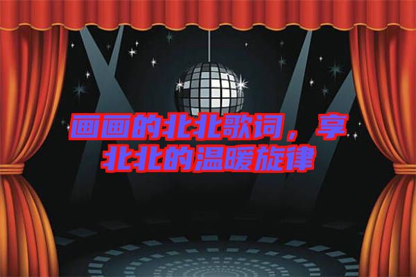 畫畫的北北歌詞，享北北的溫暖旋律