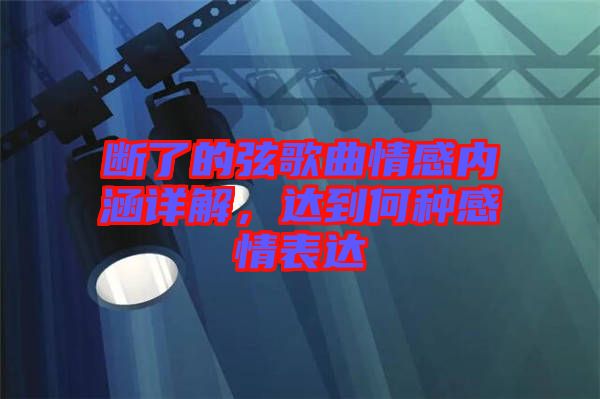 斷了的弦歌曲情感內涵詳解，達到何種感情表達