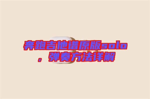 奔跑吉他譜原版solo，彈奏方法詳解