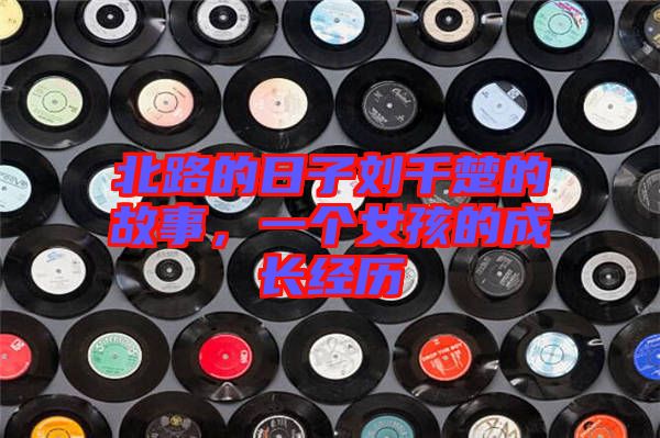 北路的日子劉千楚的故事，一個女孩的成長經歷