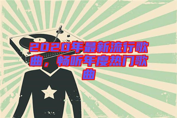 2020年最新流行歌曲，暢聽年度熱門歌曲