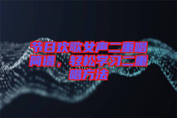 節日歡歌女聲二重唱簡譜，輕松學習二重唱方法