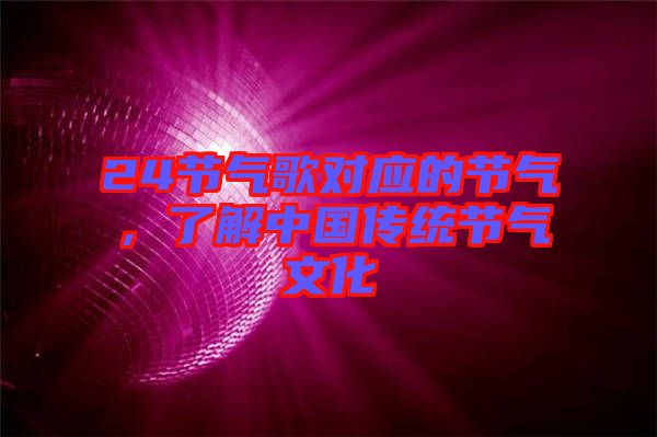 24節(jié)氣歌對應(yīng)的節(jié)氣，了解中國傳統(tǒng)節(jié)氣文化