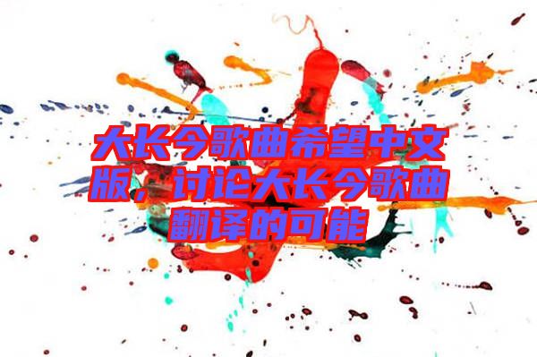 大長今歌曲希望中文版，討論大長今歌曲翻譯的可能