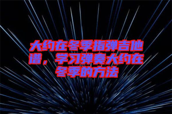 大約在冬季指彈吉他譜，學習彈奏大約在冬季的方法