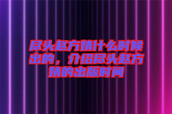 盡頭趙方婧什么時候出的，介紹盡頭趙方婧的出版時間