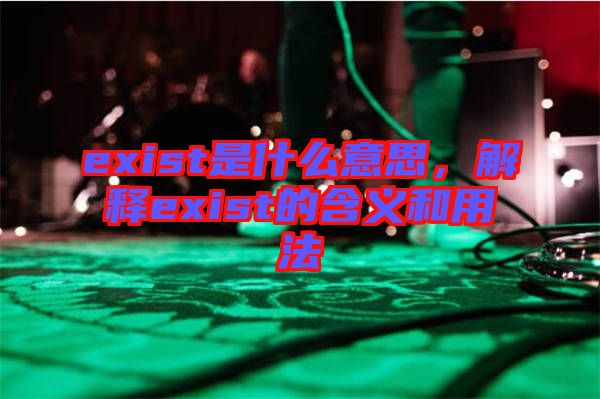 exist是什么意思，解釋exist的含義和用法