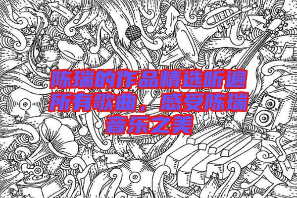 陳瑞的作品精選聽遍所有歌曲，感受陳瑞音樂之美