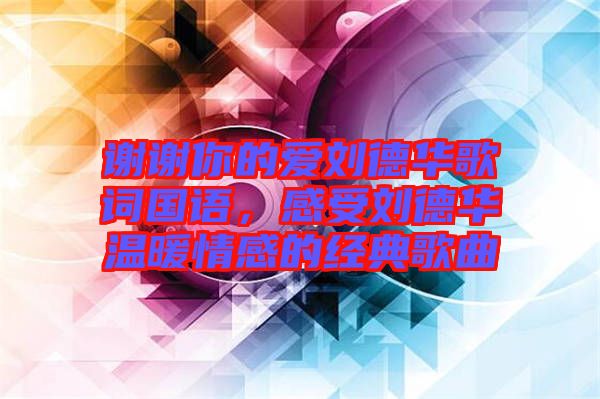 謝謝你的愛劉德華歌詞國語，感受劉德華溫暖情感的經(jīng)典歌曲