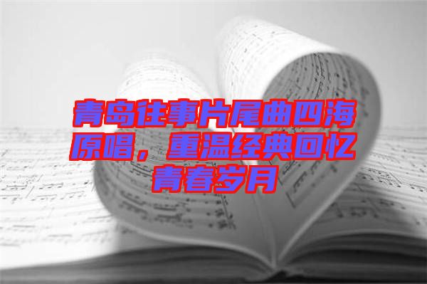 青島往事片尾曲四海原唱，重溫經典回憶青春歲月