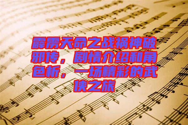 霹靂天命之戰禍神破邪傳，劇情介紹和角色析，一場精彩的武俠之旅