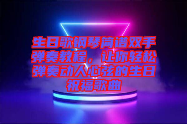 生日歌鋼琴簡譜雙手彈奏教程，讓你輕松彈奏動人心弦的生日祝福歌曲