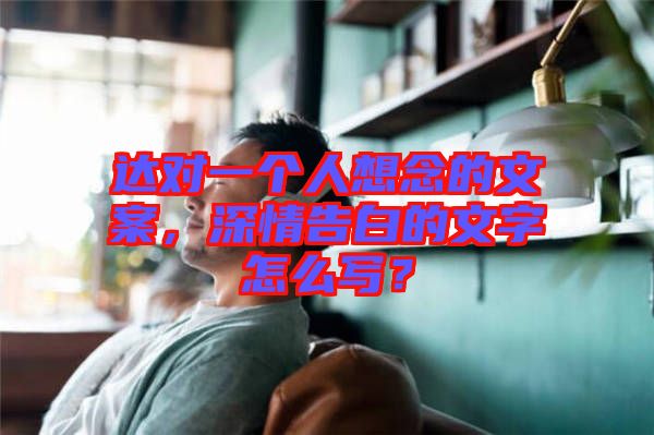 達對一個人想念的文案，深情告白的文字怎么寫？