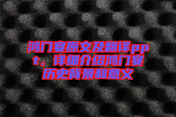 鴻門宴原文及翻譯ppt，詳細介紹鴻門宴歷史背景和意義