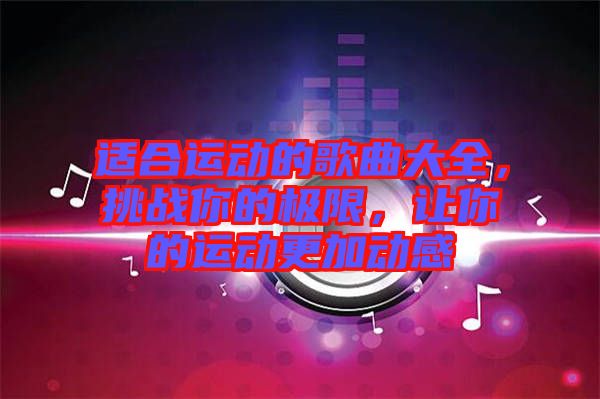 適合運動的歌曲大全，挑戰你的極限，讓你的運動更加動感