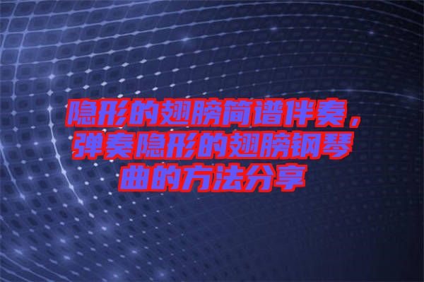 隱形的翅膀簡譜伴奏，彈奏隱形的翅膀鋼琴曲的方法分享