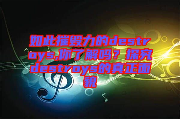 如此摧毀力的destroys,你了解嗎？探究destroys的真正面貌