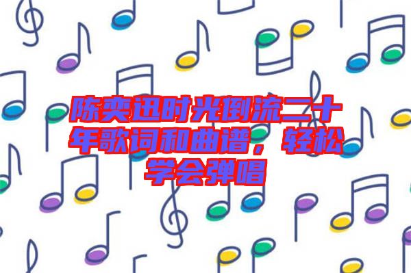 陳奕迅時(shí)光倒流二十年歌詞和曲譜，輕松學(xué)會彈唱