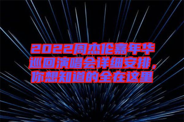 2022周杰倫嘉年華巡回演唱會詳細安排，你想知道的全在這里