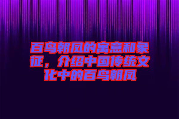 百鳥朝鳳的寓意和象征，介紹中國(guó)傳統(tǒng)文化中的百鳥朝鳳