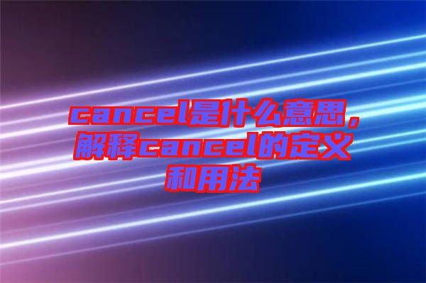 cancel是什么意思，解釋cancel的定義和用法