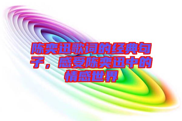 陳奕迅歌詞的經典句子，感受陳奕迅中的情感世界