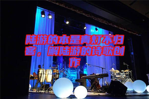 陸游的本是青燈不歸客，解陸游的詩歌創(chuàng)作