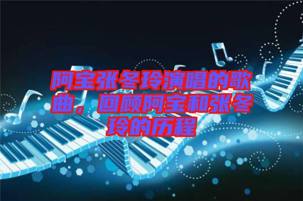 阿寶張冬玲演唱的歌曲，回顧阿寶和張冬玲的歷程
