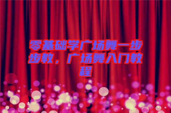 零基礎(chǔ)學(xué)廣場(chǎng)舞一步步教，廣場(chǎng)舞入門(mén)教程